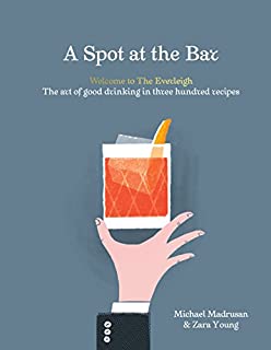 A Spot at the Bar: Welcome to the Everleigh: The Art of Good Drinking in Three Hundred Recipes