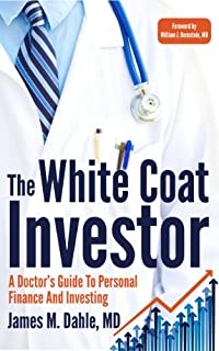 The White Coat Investor: A Doctor's Guide To Personal Finance And Investing (The White Coat Investor Series)