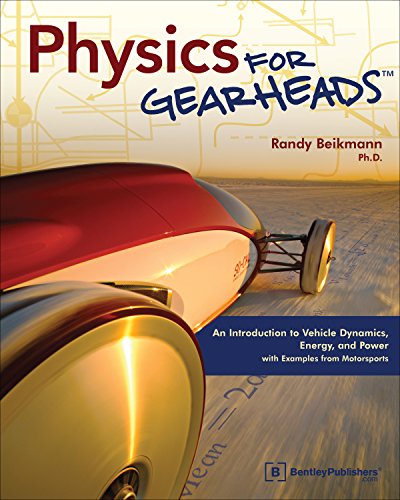 Physics for Gearheads: An Introduction to Vehicle Dynamics, Energy, and Power - with Examples from Motorsports