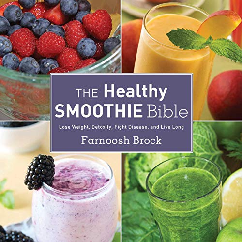 The Healthy Smoothie Bible: Lose Weight, Detoxify, Fight Disease, and Live Long