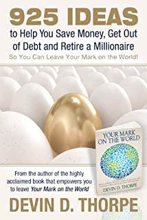 925 Ideas to Help You Save Money, Get Out of Debt and Retire A Millionaire So You Can Leave Your Mark on the World