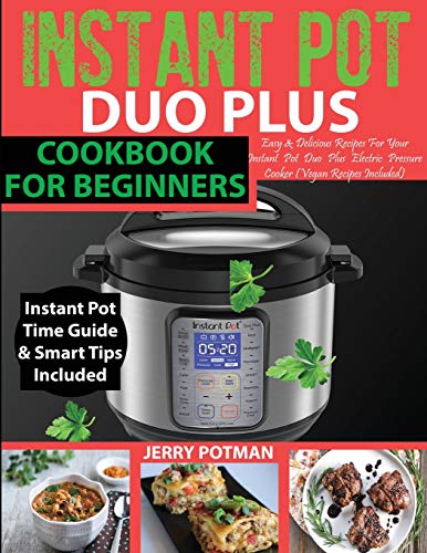 INSTANT POT DUO PLUS COOKBOOK: 100 Easy & Delicious Recipes For Your Instant Pot Duo Plus and Other Instant Pot Electric Pressure Cookers (Vegan Recipes Included)