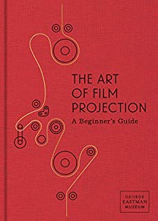 The Art of Film Projection: A Beginner's Guide (GEORGE EASTMAN)