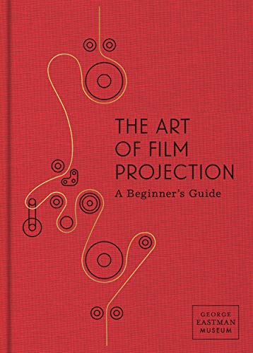 The Art of Film Projection: A Beginner's Guide (GEORGE EASTMAN)