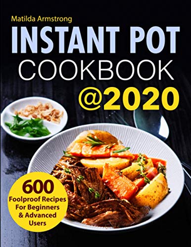 Instant Pot Cookbook @2020: 600 Foolproof Recipes For Beginners and Advanced Users (Instant Pot Recipes Cookbook)