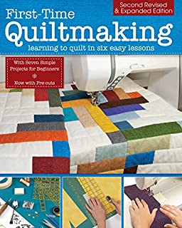 First-Time Quiltmaking, Second Edition, Revised & Expanded: Learning to Quilt in Six Easy Lessons (Landauer) 7 Simple Projects and Easy-to-Follow, Clearly Illustrated Instructions for Beginners