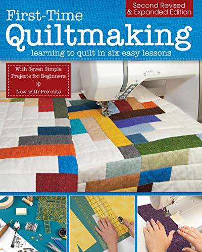 First-Time Quiltmaking, Second Edition, Revised & Expanded: Learning to Quilt in Six Easy Lessons (Landauer) 7 Simple Projects and Easy-to-Follow, Clearly Illustrated Instructions for Beginners