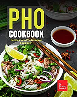 Pho Cookbook: Recipes for A Pho'Nomenal Soup Bowl