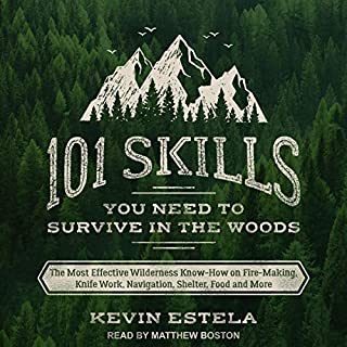 101 Skills You Need to Survive in the Woods: The Most Effective Wilderness Know-How on Fire-Making, Knife Work, Navigation, Shelter, Food and More