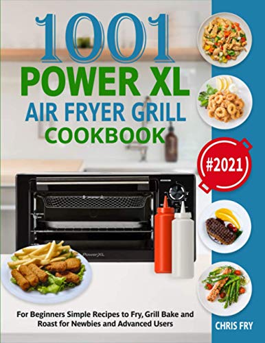 Power XL Air Fryer Grill Cookbook for Beginners 2021: Simple Recipes to Fry, Grill, Bake and Roast for Newbies and Advanced Users