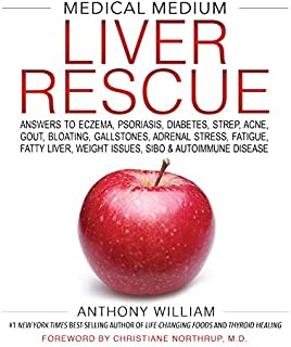 Medical Medium Liver Rescue: Answers to Eczema, Psoriasis, Diabetes, Strep, Acne, Gout, Bloating, Gallstones, Adrenal Stress, Fatigue, Fatty Liver, Weight Issues, SIBO & Autoimmune Disease