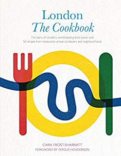 London: The Cookbook: The Story of London's world-beating food scene, with 50 recipes from restaurants, artisan producers and neighbourhoods