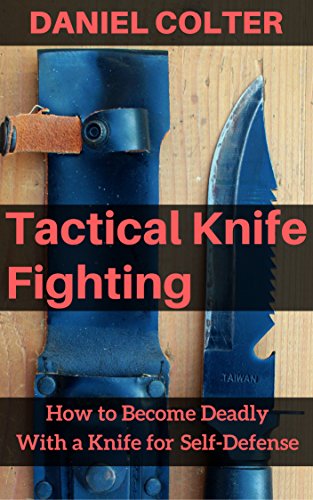 Tactical Knife Fighting: How to Become Deadly With a Knife for Self-Defense