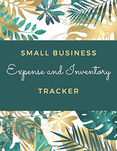 SMALL BUSINESS EXPENSE AND INVENTORY TRACKER: BUSINESS INCOME, EXPENSE AND INVENTORY RECORD LOG BOOK