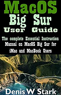 MacOS Big Sur User Guide: The complete Essential Instruction manual on MacOS Big Sur for iMac and MacBook Users