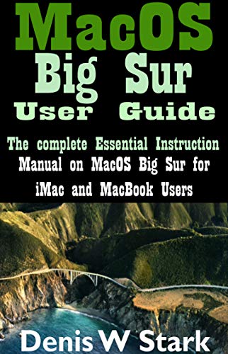 MacOS Big Sur User Guide: The complete Essential Instruction manual on MacOS Big Sur for iMac and MacBook Users