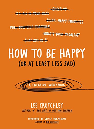 How to Be Happy (Or at Least Less Sad): A Creative Workbook