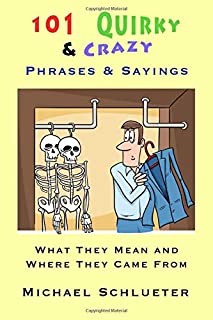 101 Quirky & Crazy Phrases & Sayings: What They Mean and Where They Came From