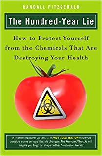 The Hundred-Year Lie: How to Protect Yourself from the Chemicals That Are Destroying Your Health