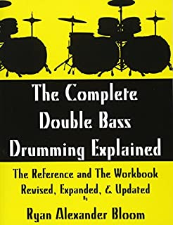 The Complete Double Bass Drumming Explained: The Reference and The Workbook - Revised, Expanded, & Updated