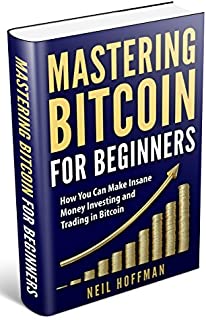 Bitcoin: Mastering Bitcoin for Beginners: How You Can Make Insane Money Investing and Trading in Bitcoin (Bitcoin Mining, Bitcoin Trading, Cryptocurrency, Blockchain, Wallet & Business)