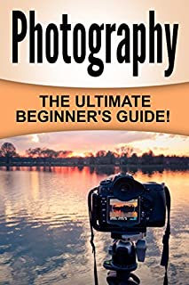 Photography: The Ultimate Beginner's Guide!