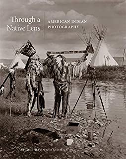 Through a Native Lens: American Indian Photography (Volume 37) (The Charles M. Russell Center Series on Art and Photography of the American West)