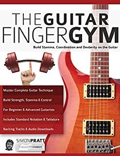 The Guitar Finger Gym: Build stamina, coordination and dexterity on the guitar (Guitar Technique)