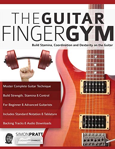 The Guitar Finger Gym: Build stamina, coordination and dexterity on the guitar (Guitar Technique)