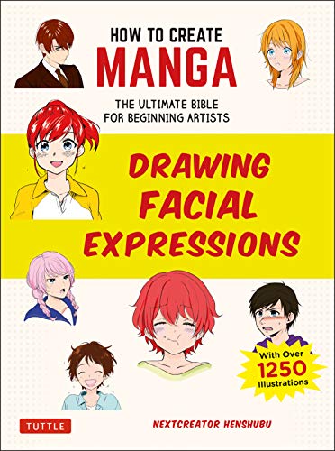 How to Create Manga: Drawing Facial Expressions: The Ultimate Bible for Beginning Artists (With Over 1,250 Illustrations)