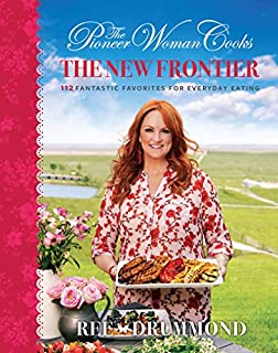 The Pioneer Woman Cooks: The New Frontier: 112 Fantastic Favorites for Everyday Eating