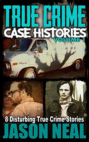 True Crime Case Histories - Volume 1: 8 Disturbing True Crime Stories (True Crime Collection)