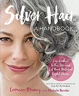 Silver Hair: Say Goodbye to the Dye and Let Your Natural Light Shine: A Handbook