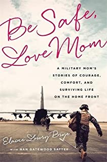 Be Safe, Love Mom: A Military Mom's Stories of Courage, Comfort, and Surviving Life on the Home Front