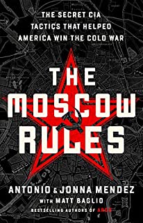 The Moscow Rules: The Secret CIA Tactics That Helped America Win the Cold War