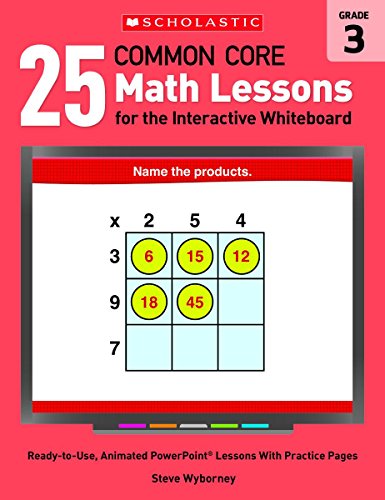 25 Common Core Math Lessons for the Interactive Whiteboard: Grade 3: Ready-to-Use, Animated PowerPoint Lessons With Practice Pages That Help Students ... Core Math Lessons for Interactive Whiteboard)