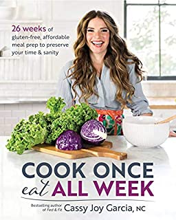 Cook Once, Eat All Week: 26 Weeks of Gluten-Free, Affordable Meal Prep to Preserve Your Time & Sanity