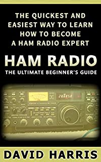 Ham Radio: The Ultimate Beginners Guide The Quickest and Easiest Way to Learn How to Become a Ham Radio Expert (Survival, Communication, Self Reliance, Ham Radio, Guidebook)