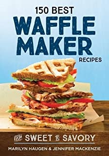 150 Best Waffle Maker Recipes: From Sweet to Savory