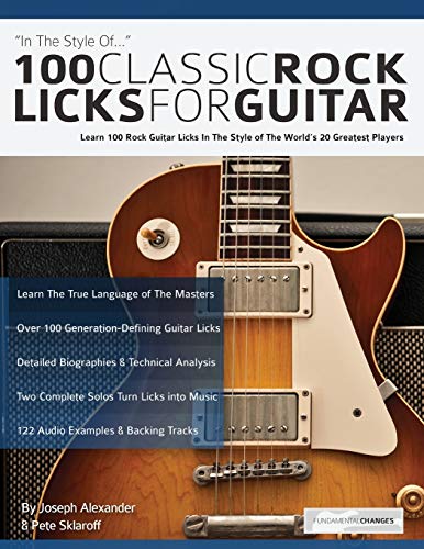 100 Classic Rock Licks for Guitar: Learn 100 Rock Guitar Licks In The Style Of The Worlds 20 Greatest Players