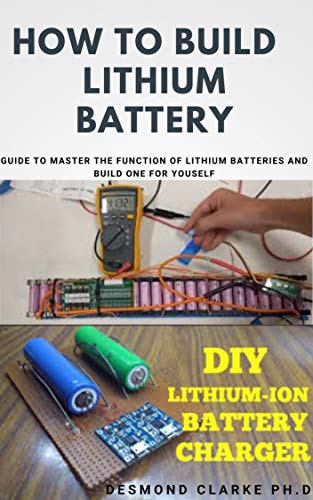 HOW TO BUILD LITHIUM BATTERY: DIY Guide To Building Lithium Battery For Personal Use And Commercial Purpose