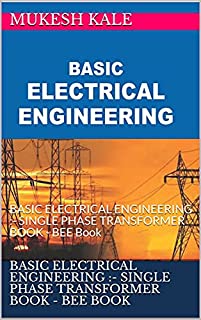 BASIC ELECTRICAL ENGINEERING :- SINGLE PHASE TRANSFORMER BOOK - BEE Book: BASIC ELECTRICAL ENGINEERING :- SINGLE PHASE TRANSFORMER BOOK - BEE Book