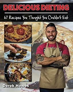 Delicious Dieting: 67 Recipes You Thought You Couldn't Eat (Volume 1)