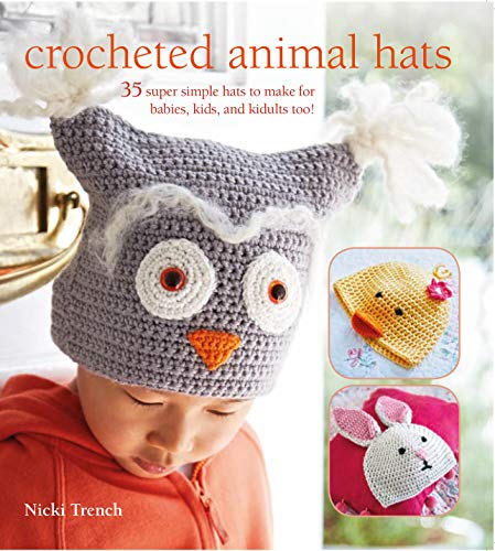 Crocheted Animal Hats: 35 super simple hats to make for babies, kids, and the young at heart