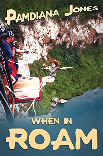 When in ROAM: A Comedy Travel Adventure Memoir (Pamdiana Jones)