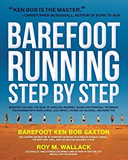 Barefoot Running Step by Step: Barefoot Ken Bob, the Guru of Shoeless Running, Shares His Personal Technique for Running with More Speed, Less Impact, Fewer Injuries and More Fun