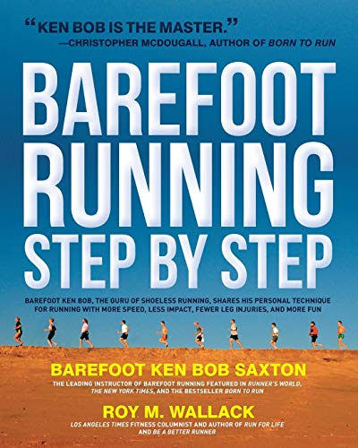 Barefoot Running Step by Step: Barefoot Ken Bob, the Guru of Shoeless Running, Shares His Personal Technique for Running with More Speed, Less Impact, Fewer Injuries and More Fun