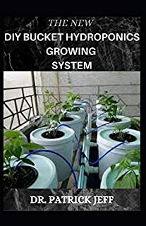 THE NEW DIY BUCKET HYDROPONICS GROWING SYSTEM: Your Book Guide On Growing vegetable hydroponically in bucket