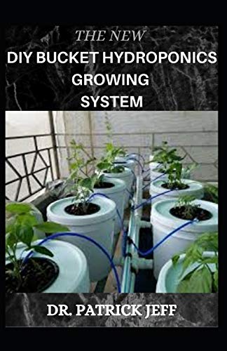 THE NEW DIY BUCKET HYDROPONICS GROWING SYSTEM: Your Book Guide On Growing vegetable hydroponically in bucket