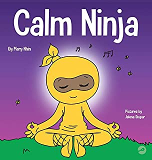 Calm Ninja: A Children's Book About Calming Your Anxiety Featuring the Calm Ninja Yoga Flow (22) (Ninja Life Hacks)